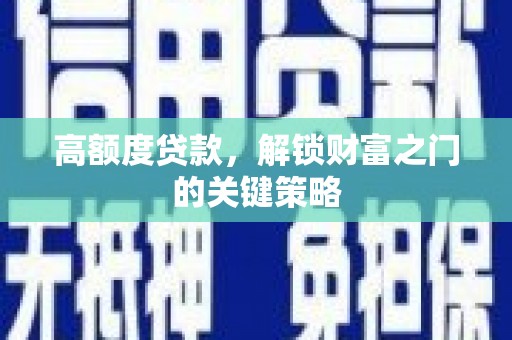驻马店高额度贷款，解锁财富之门的关键策略